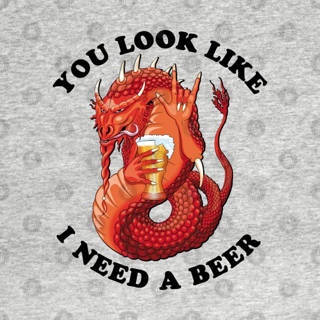 You Look Like I Need A Beer by TMBTM